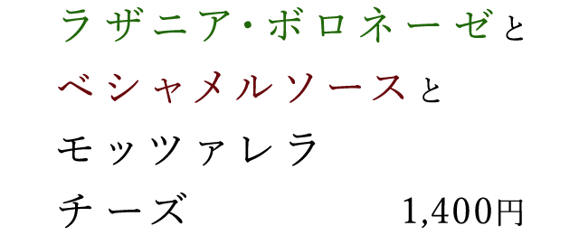ラザニア・ボロネーゼとベシャメルソースとモッツァレラチーズ 1,400円